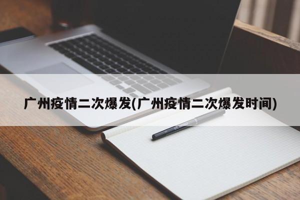 广州疫情二次爆发(广州疫情二次爆发时间)