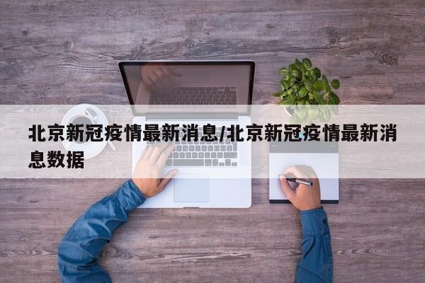 北京新冠疫情最新消息/北京新冠疫情最新消息数据