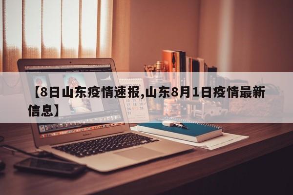 【8日山东疫情速报,山东8月1日疫情最新信息】
