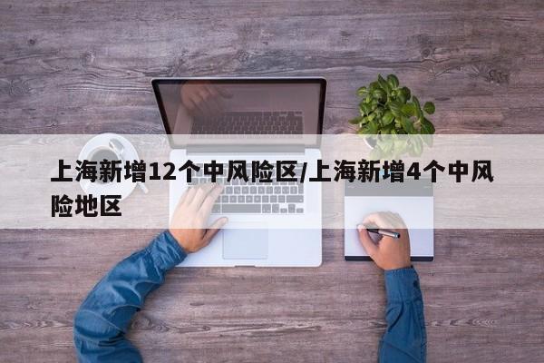上海新增12个中风险区/上海新增4个中风险地区