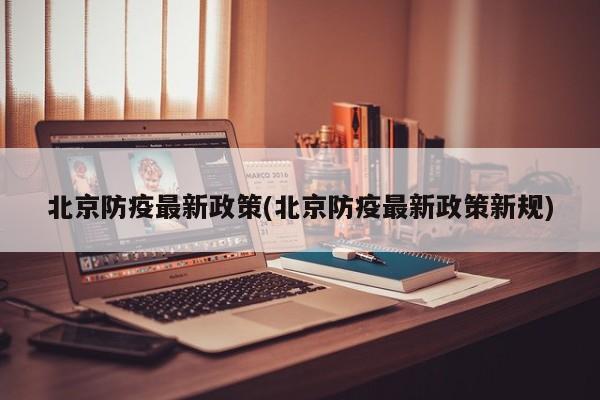 北京防疫最新政策(北京防疫最新政策新规)