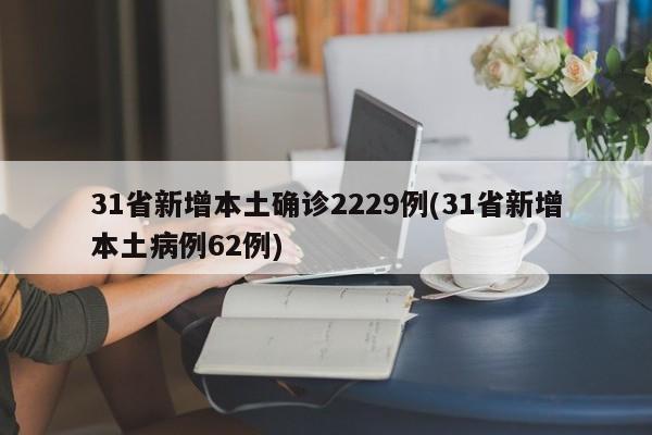 31省新增本土确诊2229例(31省新增本土病例62例)