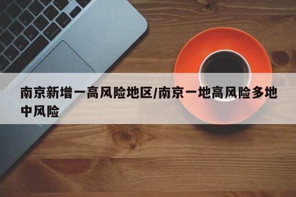南京新增一高风险地区/南京一地高风险多地中风险