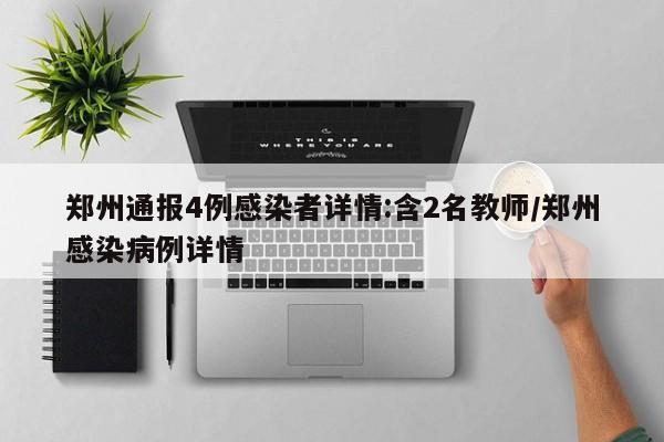 郑州通报4例感染者详情:含2名教师/郑州感染病例详情