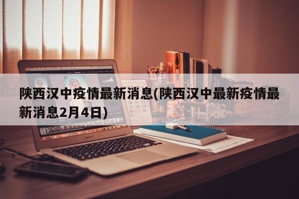 陕西汉中疫情最新消息(陕西汉中最新疫情最新消息2月4日)