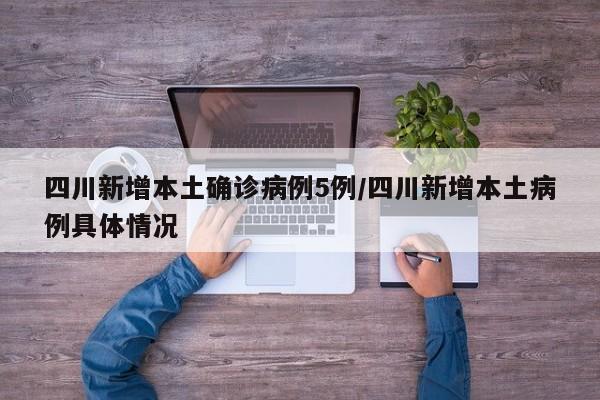 四川新增本土确诊病例5例/四川新增本土病例具体情况