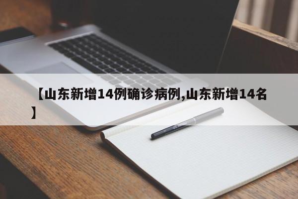 【山东新增14例确诊病例,山东新增14名】