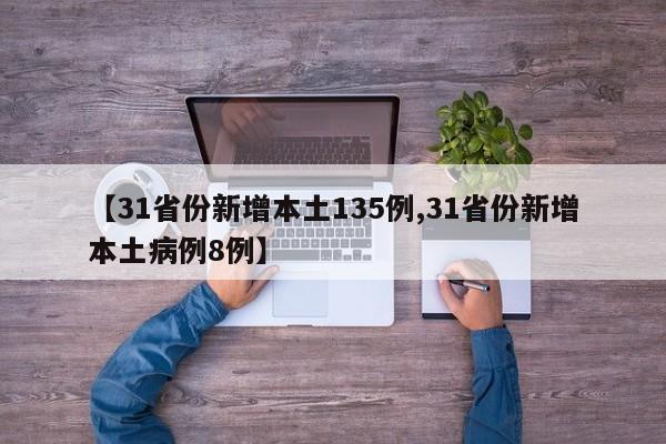 【31省份新增本土135例,31省份新增本土病例8例】