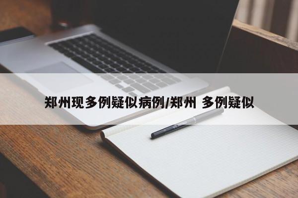 郑州现多例疑似病例/郑州 多例疑似
