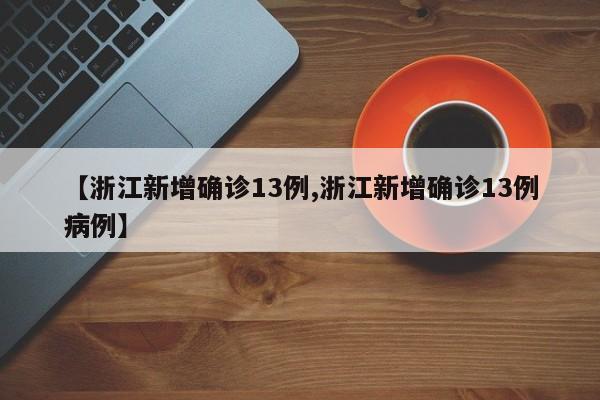 【浙江新增确诊13例,浙江新增确诊13例病例】