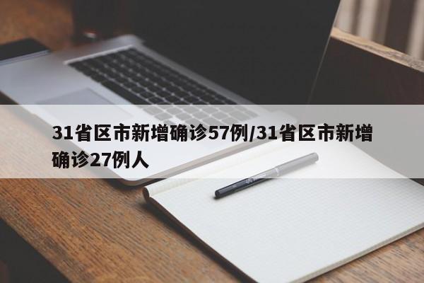 31省区市新增确诊57例/31省区市新增确诊27例人