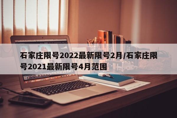 石家庄限号2022最新限号2月/石家庄限号2021最新限号4月范围