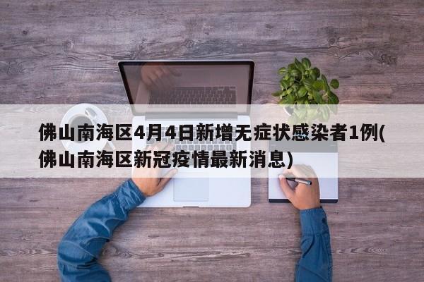 佛山南海区4月4日新增无症状感染者1例(佛山南海区新冠疫情最新消息)