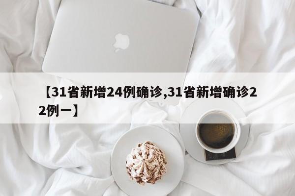 【31省新增24例确诊,31省新增确诊22例一】