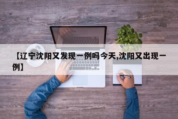 【辽宁沈阳又发现一例吗今天,沈阳又出现一例】