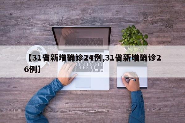 【31省新增确诊24例,31省新增确诊26例】