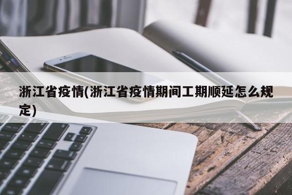 浙江省疫情(浙江省疫情期间工期顺延怎么规定)
