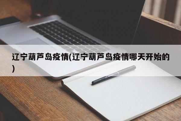 辽宁葫芦岛疫情(辽宁葫芦岛疫情哪天开始的)