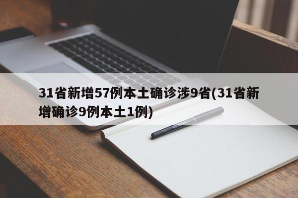 31省新增57例本土确诊涉9省(31省新增确诊9例本土1例)