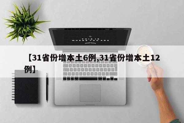 【31省份增本土6例,31省份增本土12例】