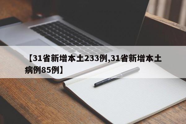 【31省新增本土233例,31省新增本土病例85例】