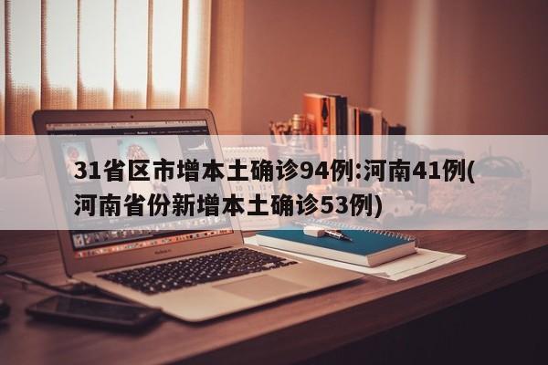 31省区市增本土确诊94例:河南41例(河南省份新增本土确诊53例)