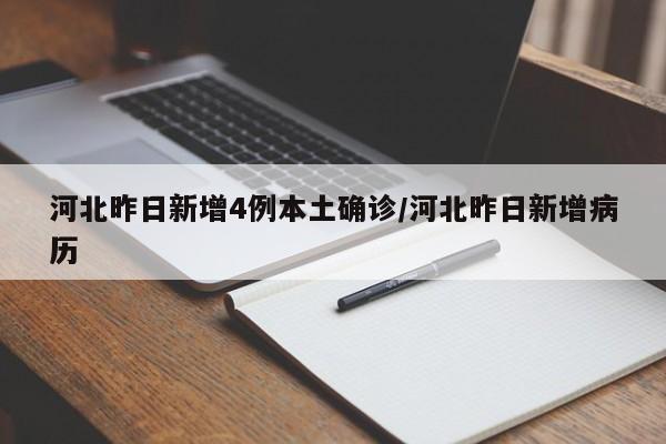 河北昨日新增4例本土确诊/河北昨日新增病历