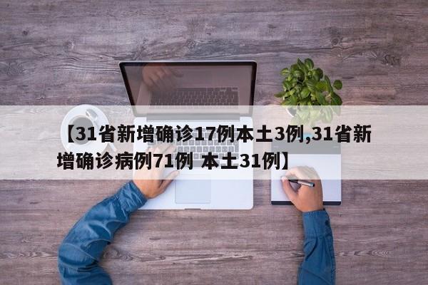 【31省新增确诊17例本土3例,31省新增确诊病例71例 本土31例】