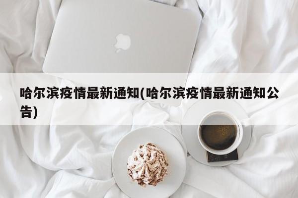 哈尔滨疫情最新通知(哈尔滨疫情最新通知公告)
