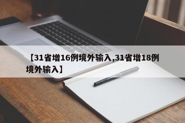 【31省增16例境外输入,31省增18例境外输入】