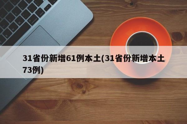 31省份新增61例本土(31省份新增本土73例)