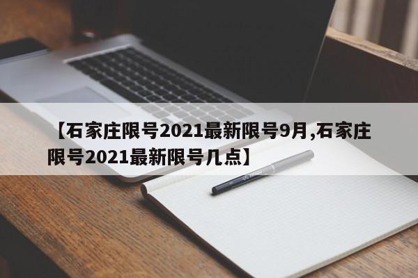【石家庄限号2021最新限号9月,石家庄限号2021最新限号几点】