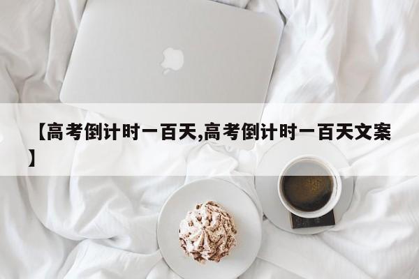 【高考倒计时一百天,高考倒计时一百天文案】