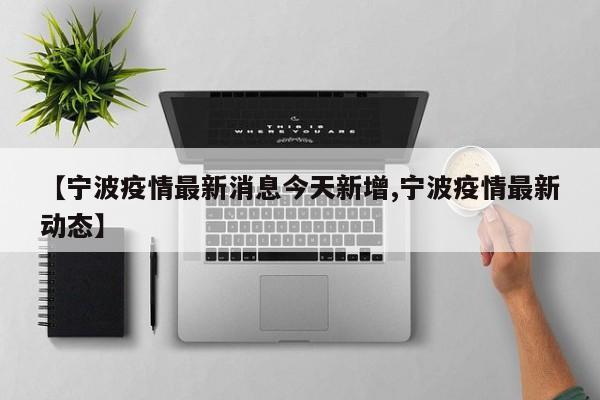 【宁波疫情最新消息今天新增,宁波疫情最新动态】