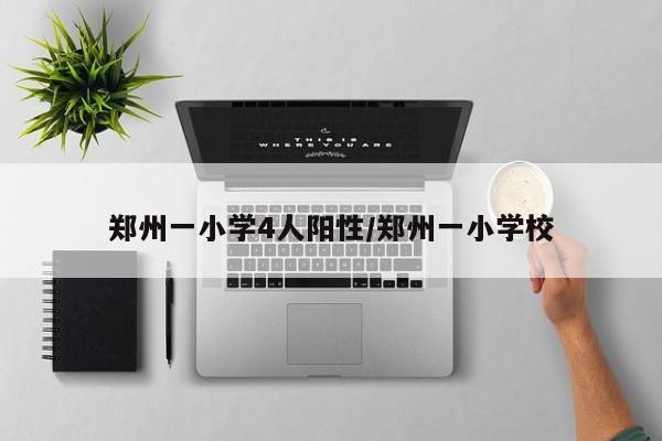 郑州一小学4人阳性/郑州一小学校