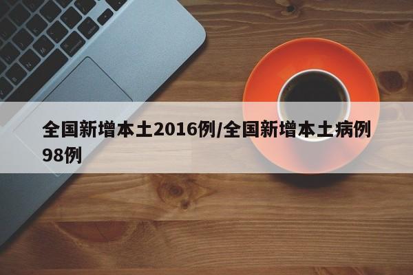 全国新增本土2016例/全国新增本土病例98例