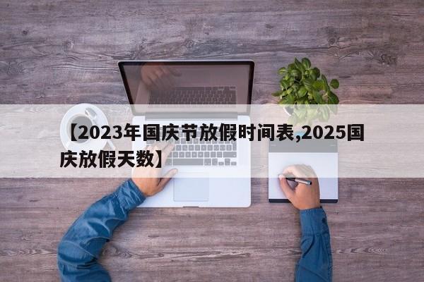 【2023年国庆节放假时间表,2025国庆放假天数】