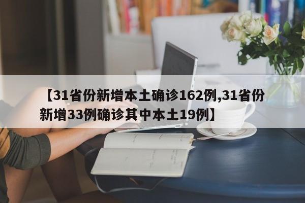 【31省份新增本土确诊162例,31省份新增33例确诊其中本土19例】