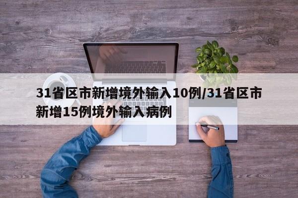 31省区市新增境外输入10例/31省区市新增15例境外输入病例