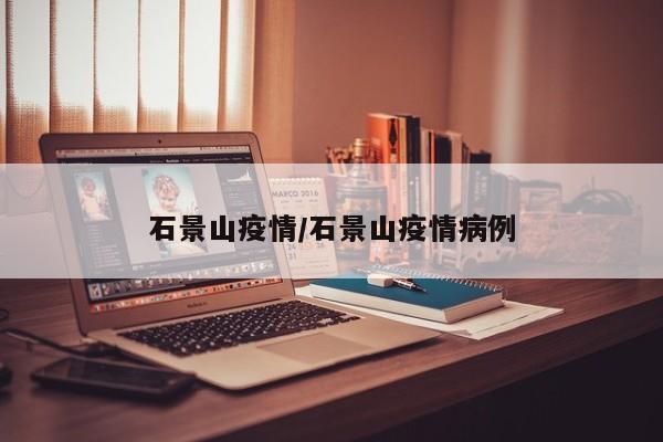 石景山疫情/石景山疫情病例