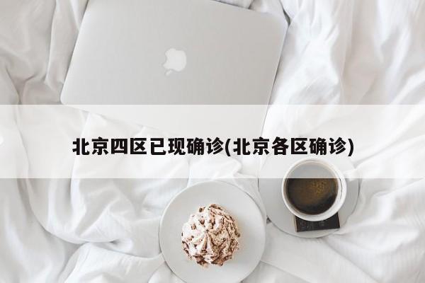 北京四区已现确诊(北京各区确诊)