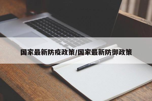 国家最新防疫政策/国家最新防御政策