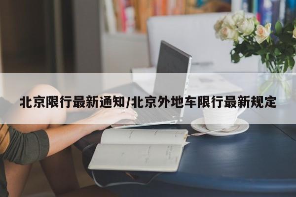 北京限行最新通知/北京外地车限行最新规定