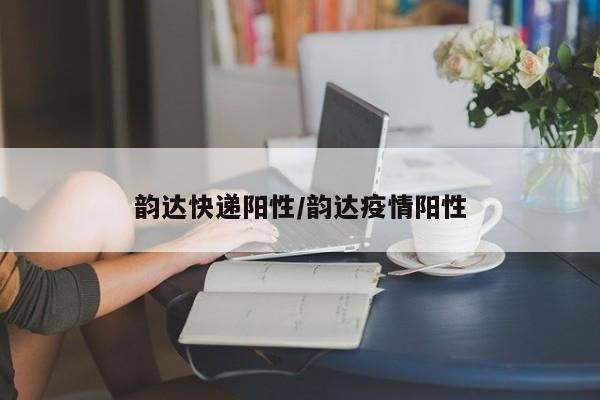 韵达快递阳性/韵达疫情阳性