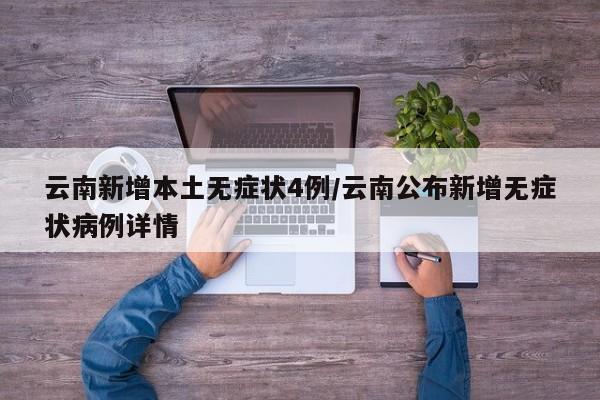 云南新增本土无症状4例/云南公布新增无症状病例详情
