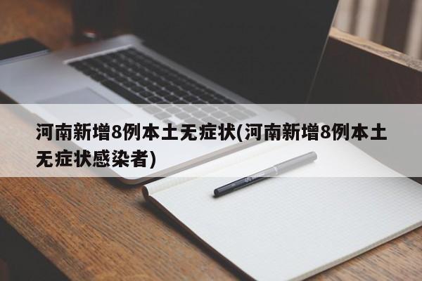 河南新增8例本土无症状(河南新增8例本土无症状感染者)