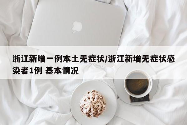 浙江新增一例本土无症状/浙江新增无症状感染者1例 基本情况