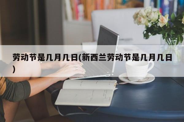 劳动节是几月几日(新西兰劳动节是几月几日)