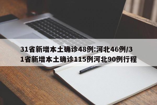 31省新增本土确诊48例:河北46例/31省新增本土确诊115例河北90例行程