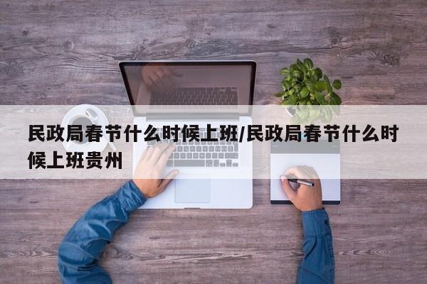 民政局春节什么时候上班/民政局春节什么时候上班贵州